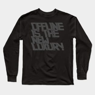 OFFLINE IS THE NEW LUXURY Long Sleeve T-Shirt